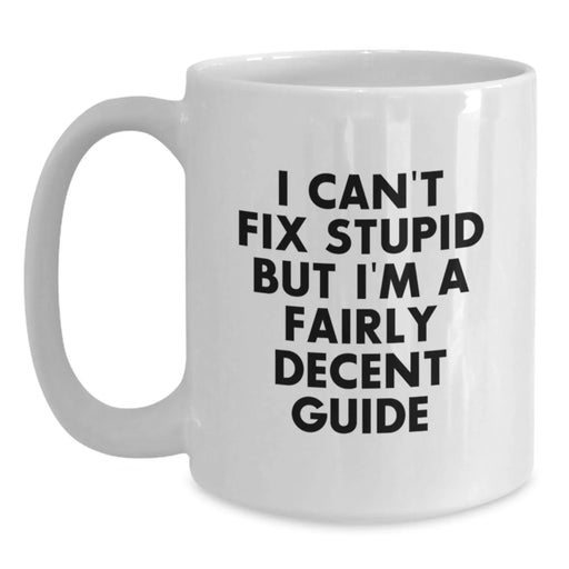 Funny Guide Gifts from Men, Unique White Coffee Mugs for Guide Lovers on Mother's Day - 'I Can't Fix Stupid But I'm A Fairly Decent Guide' - Main