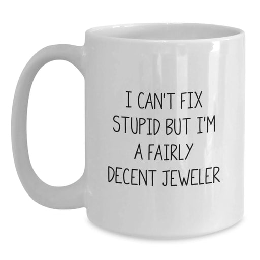 Funny Jeweler Gifts from Friends for Men - White Coffee Mug - I Can't Fix Stupid But I'm A Fairly Decent Jeweler - Main