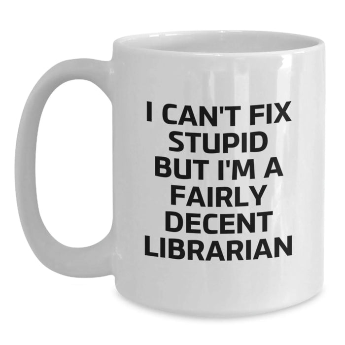 Funny Librarian Gifts from Friends Unique Birthday Unique White Coffee Mug 'I Can't Fix Stupid But I'm A Fairly Decent Librarian' - Main