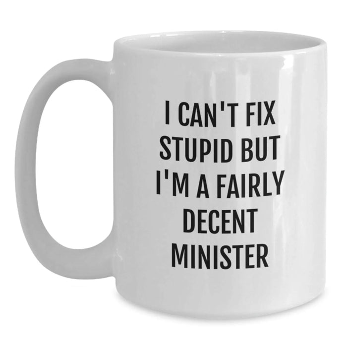 Funny Minister Gifts, Birthday Unique Presents for the Minister, White Coffee Mug with I Can't Fix 'Stupid' But I'm A Fairly Decent Minister Quote - Main