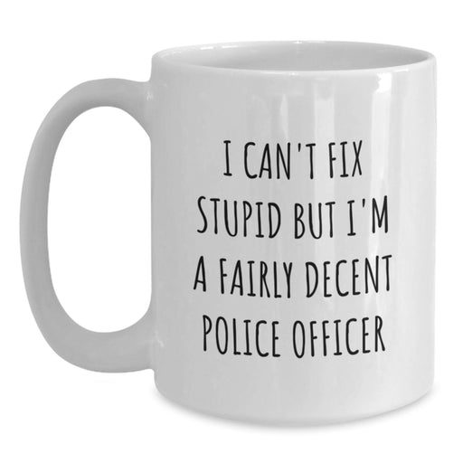 Funny Police Officer Gifts for Valentine's Unique White Coffee Mugs from Friends and Family - I Can't Fix Stupid But I'm A Fairly Decent Police Officer - Main