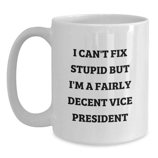 Funny Vice President Gifts for Men White Coffee Mug, I Can't Fix Stupid But I'm A Fairly Decent Vice President, Gifts from Friends - Main