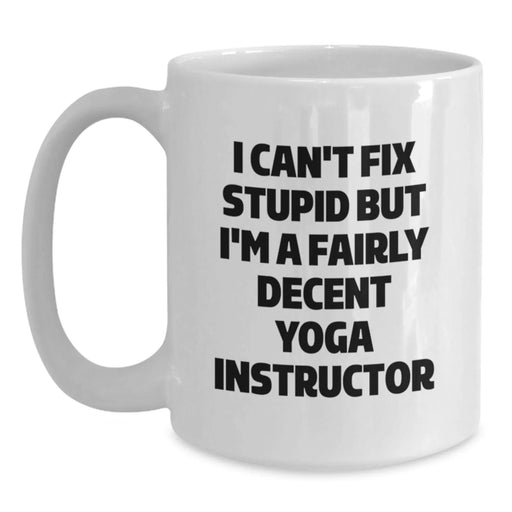 Funny Yoga Instructor Gifts for Men Women Friends Coworkers - Unique White Coffee Mug I Cant Fix Stupid But Im A Fairly Decent Yoga Instructor, Perfect Christmas Unique Gifts from Husband Sweetheart - Main