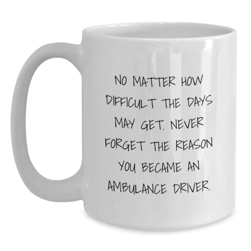 Ambulance Driver Inspirational Gifts from Family - White Coffee Mug - Never Forget The Reason - Unique Mother's Day Unique Gift for Ambulance Driver Men - Main