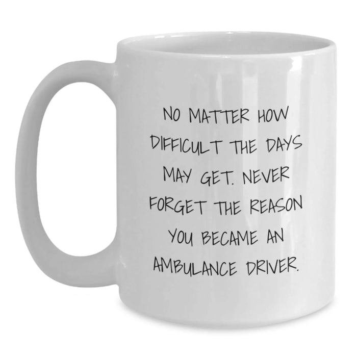 Ambulance Driver Inspirational Gifts from Family - White Coffee Mug - Never Forget The Reason - Unique Mother's Day Unique Gift for Ambulance Driver Men - Main