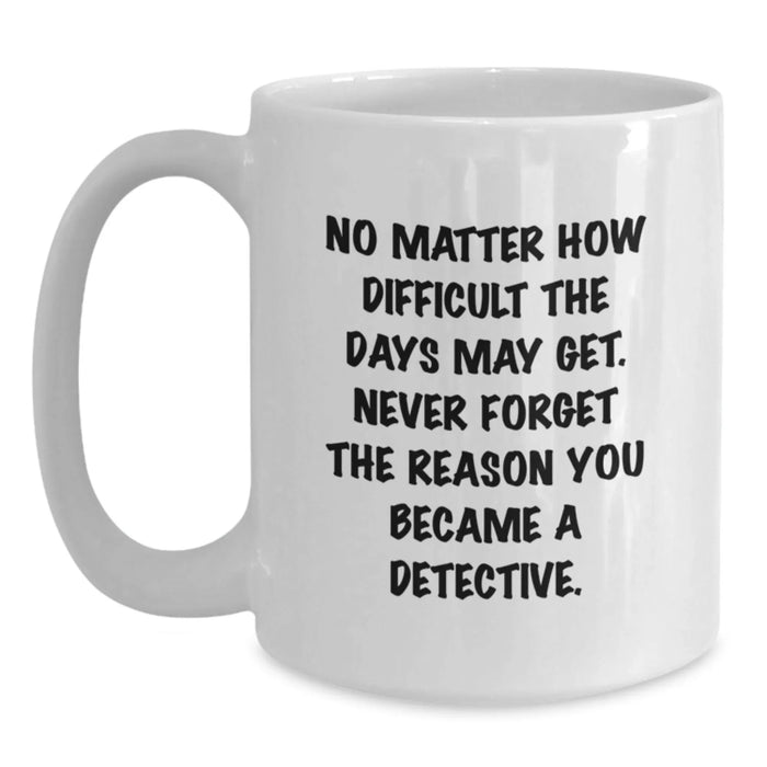 Detective Gifts from Family, Unique Birthday Unique Gifts for Men, White Coffee Mug with Inspirational Quote about Being a Detective - Main