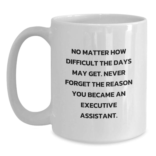 Funny Executive Assistant White Coffee Mug Gifts from Men to Women Friends Coworkers, Valentine's Unique Gifts for Executive Assistant, Funny Quote 'No Matter How Difficult The Days May Get' - Main