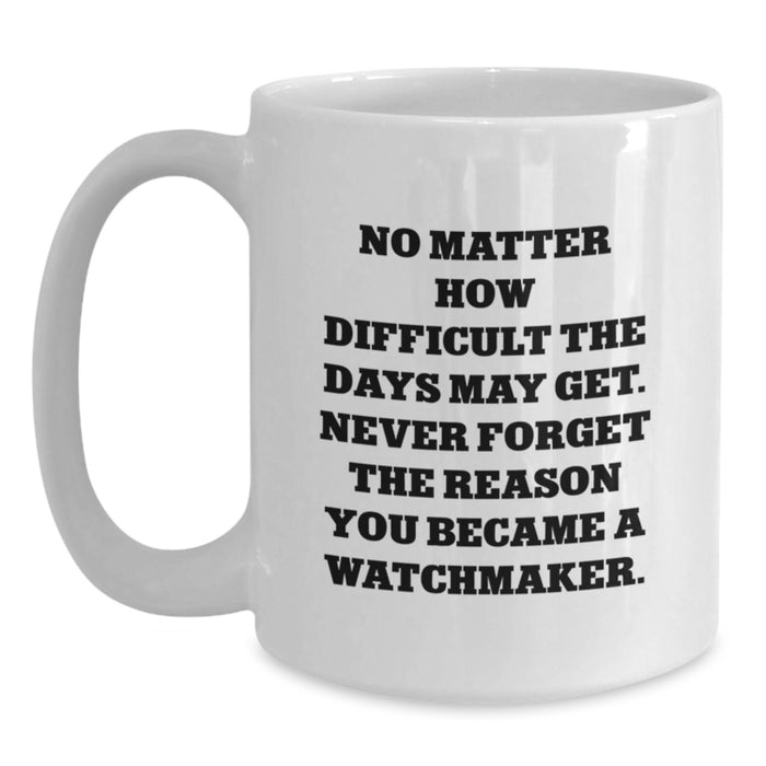 Watchmaker Gifts from Friends Unique White Coffee Mug for Valentine's - Never Forget Why You Became a Watchmaker, Funny Quote on White Ceramic Mug - Main