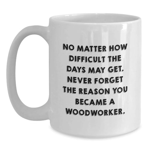 Funny Woodworker Gifts for Him - White Coffee Mug with Inspirational Quote from Woodworker - Gifts from Family for Woodworker's Birthday Unique Gifts - Main