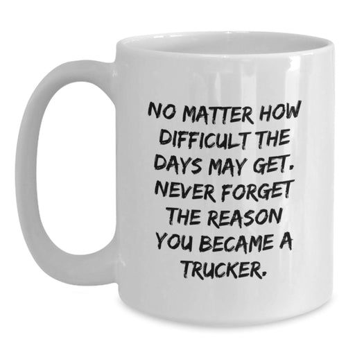 Funny Trucker White Coffee Mug Gifts for Women from Husband - Valentine's Unique Gifts for Him with 'Never Forget The Reason You Became A Trucker.' - Main