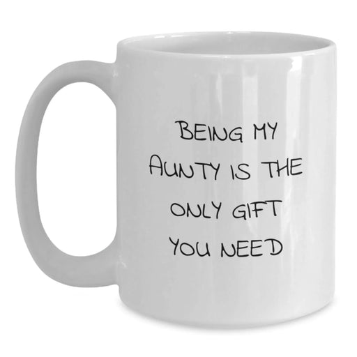 Funny Aunty Gifts - Being My Aunty Is The Only Gift You Need - White Coffee Mug for Birthday Unique Gifts from Men, Women, Family, Friends, Coworkers to Aunty - Main