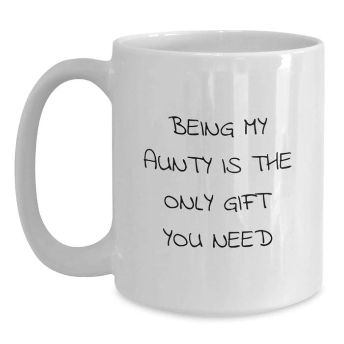 Funny Aunty Gifts - Being My Aunty Is The Only Gift You Need - White Coffee Mug for Birthday Unique Gifts from Men, Women, Family, Friends, Coworkers to Aunty - Main