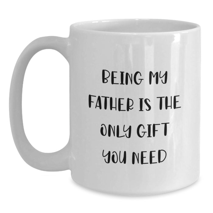 Funny Gifts from Men to Dad on Valentine's - 'Being My Father Is The Only Gift You Need', White Coffee Mug 15oz - Main