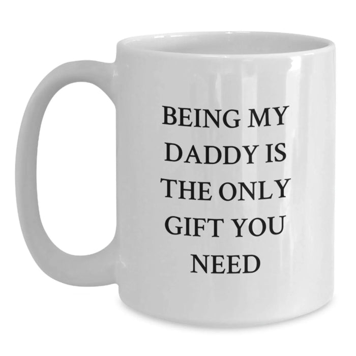 Funny Christmas Unique Gifts for Daddy, White Coffee Mug with Quote Being My Daddy Is The Only Gift You Need, Gifts from Family - Main