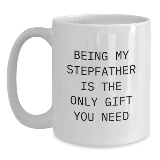 Funny Stepfather Gifts - Being My Stepfather Is The Only Gift You Need, White Coffee Mugs for Stepfather from Family, Valentine's Unique Gifts for Men - Main