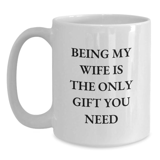 Funny Wife White Coffee Mugs Being My Wife Is The Only Gift You Need Unique Valentine's Gifts from Husband to Wife - Main
