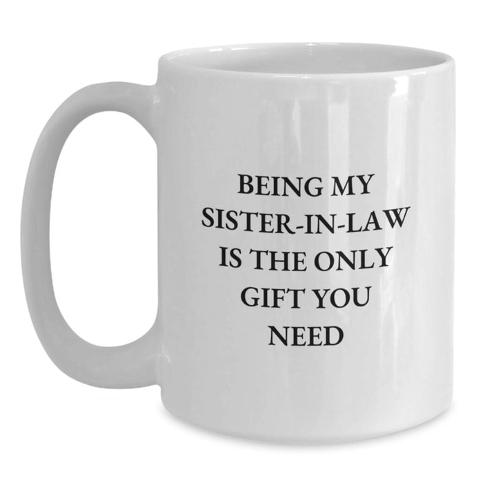 Funny Sister-in-law Gifts from Family, Being My Sister-in-law Is The Only Gift You Need White Coffee Mug for Sister-in-law - Main