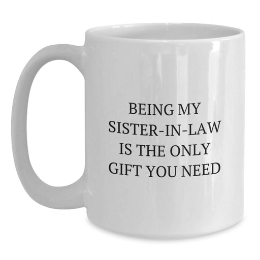 Funny Sister-in-law White Coffee Mugs Gifts from Family for Sister-in-law Being My Sister-in-law Is The Only Gift You Need - Main