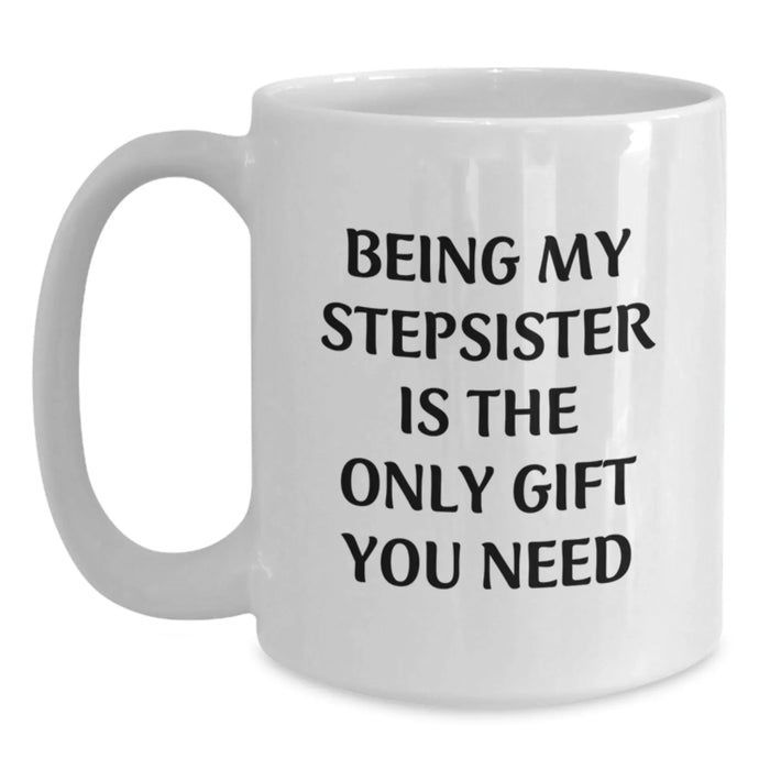 Funny Stepsister Gifts from Men to Women Unique White Coffee Mugs for Stepsisters - Being My Stepsister Is The Only Gift You Need - Christmas Unique Gifts - Main