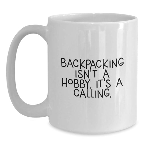 Funny Backpacking Gifts for Men - White Coffee Mug with Inspirational Quote 'Backpacking Isn't A Hobby. It's A Calling.' for Dad on Father's Day - Main