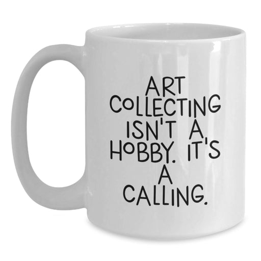 Art Collecting Funny Quote White Coffee Mugs Gifts from Family and Friends for Art Collecting Enthusiasts Valentine's Unique - Main