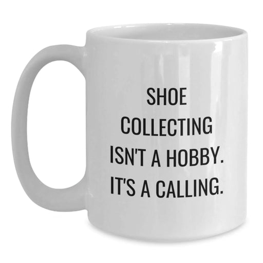 Funny Shoe Collecting Gifts for Men - 'Shoe Collecting Isn't A Hobby. It's A Calling.' White Coffee Mug for Birthday Unique Gifts from Friends - Main