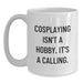 Funny Cosplaying Gifts from Mom or Dad for Cosplaying Enthusiasts on Mother's Day White Coffee Mug - Inspired by Cosplaying Isn't A Hobby. It's A Calling. Unique Gifts for Cosplayers - Main