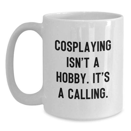 Funny Cosplaying Gifts for Mom on Mother's Day, White Coffee Mug - 'Cosplaying Isn't A Hobby. It's A Calling.' - Main