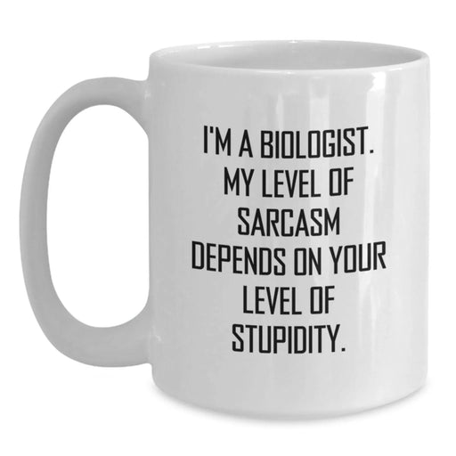 Funny Biologist Gift for Him Birthday Unique White Coffee Mug, Inspirational Quote 'I'm A Biologist. My Level Of Sarcasm Depends On Your Level Of Stupidity.', Gifts from Friends to Family - Main