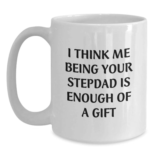 Funny Stepdad Gifts, White Coffee Mug, I Think Me Being Your Stepdad Is Enough Of A Gift, Gifts for Stepdad, Men, Women, Friends, Family, Christmas Unique Ideas - Main