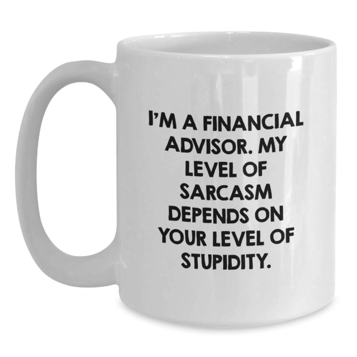 Funny Financial Advisor Gifts from Men to Women, White Coffee Mug for Valentine's with 'I'm A Financial Advisor. My Level Of Sarcasm Depends On Your Level Of Stupidity.' Quote - Main