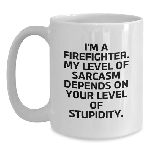 Funny Firefighter Gifts from Men to Firefighter Friends for Valentine's Unique White Coffee Mugs, 'I'm A Firefighter. My Level Of Sarcasm Depends On Your Level Of Stupidity.' - Main