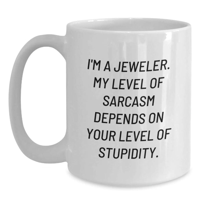 Funny Jeweler Gifts for Birthday from Friends, Unique White Coffee Mug, 'I'm A Jeweler. My Level Of Sarcasm Depends On Your Level Of Stupidity. - Main