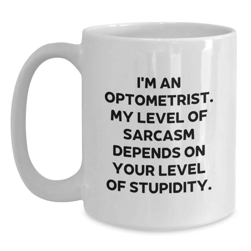 Funny Optometrist Gifts for Valentine's - White Coffee Mug - I'm An Optometrist My Level Of Sarcasm Depends On Your Level Of Stupidity - Gifts from Friends for Optometrist Women - Main