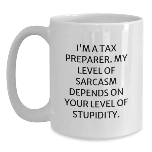 Funny Tax Preparer Birthday Unique Gifts for Friends from Coworkers - White Coffee Mug with 'I'm A Tax Preparer My Level Of Sarcasm Depends On Your Level Of Stupidity' Quote - Main