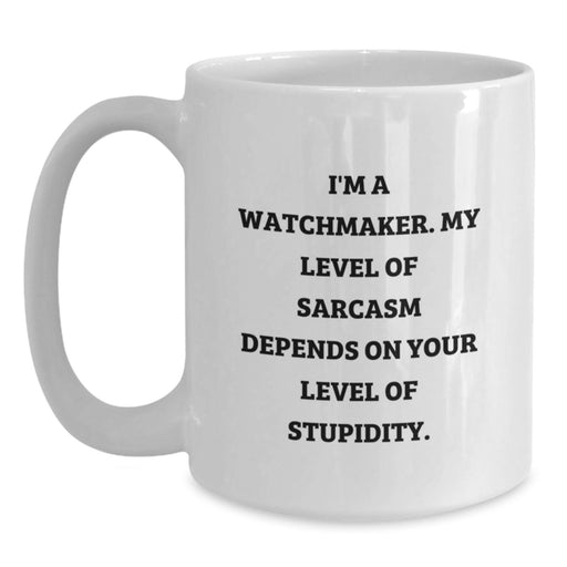 Funny Watchmaker Gifts from Men to Friends and Family on Mother's Day Unique White Coffee Mug, I'm A Watchmaker My Level Of Sarcasm Depends On Your Level Of Stupidity, Watchmaker Mug - Main