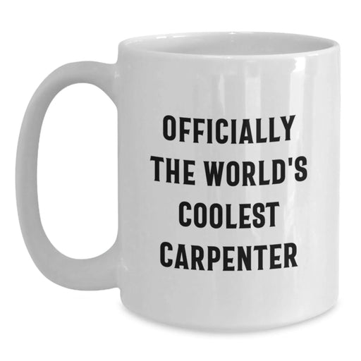 Funny 'Officially The World's Coolest Carpenter' White Coffee Mug Gifts from Friends, Unique Birthday Unique Gifts for Men - Main
