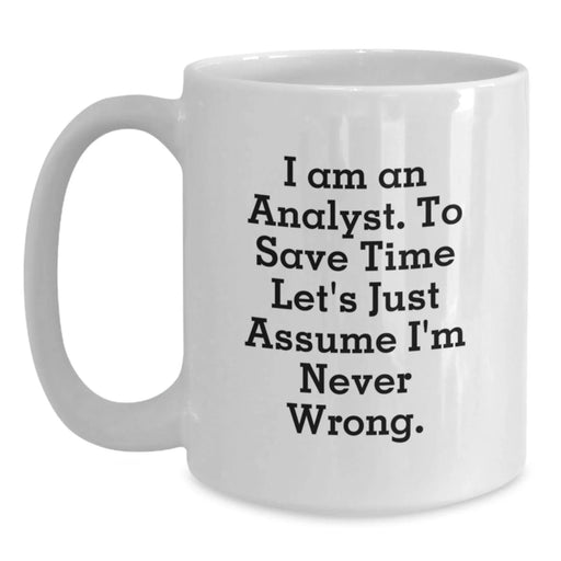 Funny Analyst Gifts for Him or Her, Birthday Unique White Coffee Mugs with 'I Am An Analyst. To Save Time Let's Just Assume I'm Never Wrong.' Quote, Gifts from Friends or Family - Main