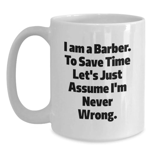 Funny Barber Gifts from Friends to Family - White Coffee Mug - I'm Never Wrong Quote - Main