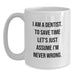Funny Dentist Gifts from Friends for Women, White Coffee Mug - 'I Am A Dentist. To Save Time Let's Just Assume I'm Never Wrong.' - Main