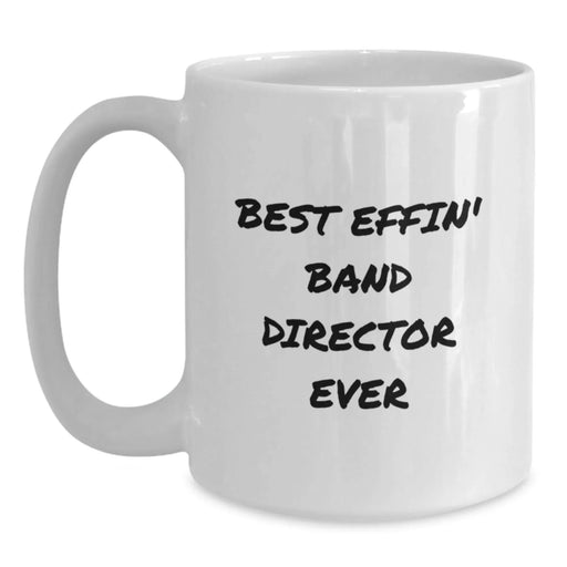 Funny Band Director Gifts for Him - 'Best Effin' Band Director Ever' White Coffee Mug for Birthday, Unique Gift from Friends or Family - Main