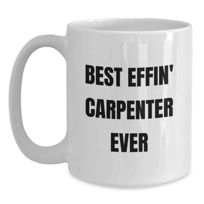Funny Best Effin' Carpenter Ever White Coffee Mug Gifts for Carpenter Men Christmas Unique - Main