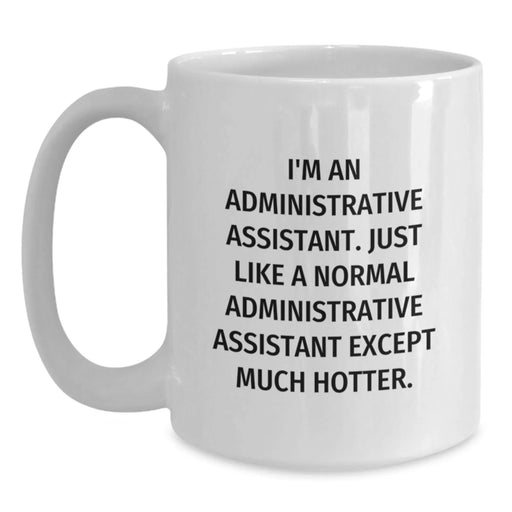 Funny Administrative Assistant Gifts: White Coffee Mug for Administrative Assistant, Birthday Unique Gifts from Friends to Administrative Assistant, 'I'm An Administrative Assistant...' - Main
