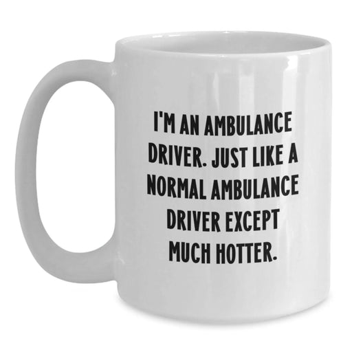 Funny Ambulance Driver Mug Gifts from Friends to Ambulance Driver on Birthday - White Coffee Mug, I'm An Ambulance Driver. Just Like A Normal Ambulance Driver Except Much Hotter. - Main