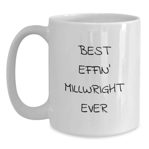 Funny Millwright Humor Gifts for Millwright Friends, Funny Birthday Unique Gifts from Friends for Millwright, White Coffee Mug - Best Effin' Millwright Ever - Main
