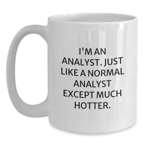 Funny Analyst Gifts for Men, Gifts from Friends, White Coffee Mug, I'm An Analyst Just Like A Normal Analyst Except Much Hotter, Perfect for Christmas Unique Gifts - Main