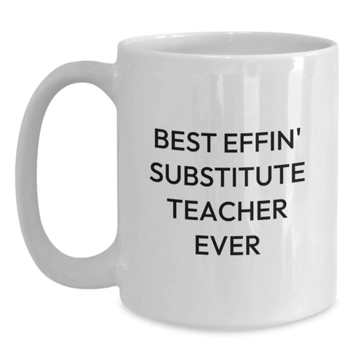 Funny Substitute Teacher Gifts for Men, Unique Birthday Unique Gifts from Friends to Coworkers, White Coffee Mug, Best Effin' Substitute Teacher Ever - Main
