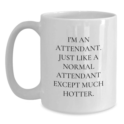 Funny Attendant Gifts - White Coffee Mug for Graduation - 'I'm An Attendant. Just Like A Normal Attendant Except Much Hotter.' - Main