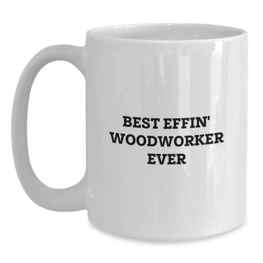 Funny Woodworker White Coffee Mug Gifts for the Best Effin' Woodworker Ever from Friends and Family this Christmas - Main