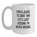 Funny Judge Gifts, Unique Birthday Unique Gifts from Friends to Judge, White Coffee Mug with 'I Am A Judge. To Save Time Let's Just Assume I'm Never Wrong.' - Main